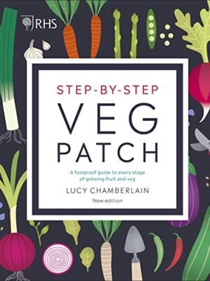 RHS Step-by-Step Veg Patch: A Foolproof Guide to Every Stage of Growing Fruit and Veg